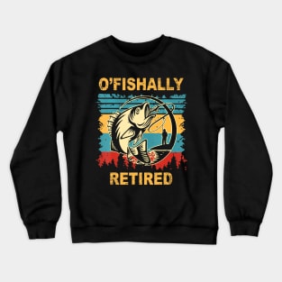 O'fishally RETIRED Funny Go Fishing Pun for Retirement Crewneck Sweatshirt